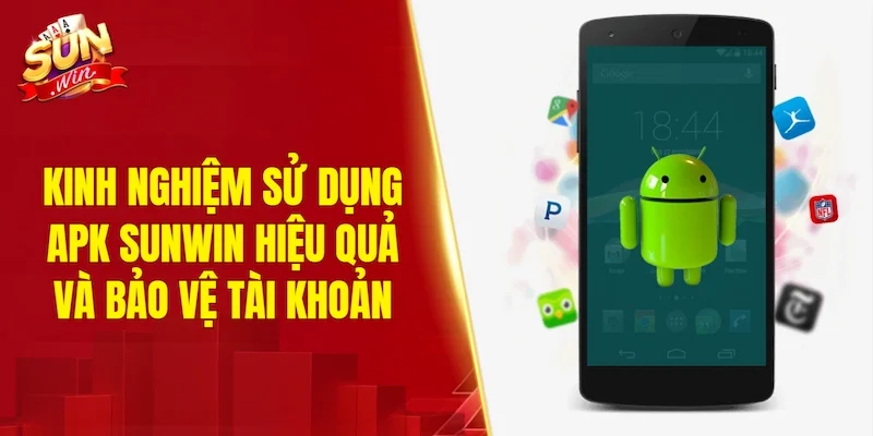 Kinh nghiệm sử dụng APK SUNWIN hiệu quả và bảo vệ tài khoản
